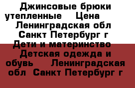 Джинсовые брюки утепленные  › Цена ­ 300 - Ленинградская обл., Санкт-Петербург г. Дети и материнство » Детская одежда и обувь   . Ленинградская обл.,Санкт-Петербург г.